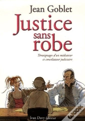 Justice Sans Robe ; Témoignage D'Un Médiateur Et Conciliateur Judiciaire