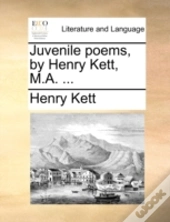 Juvenile Poems, By Henry Kett, M.A. ...