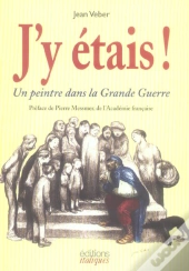 J'Y Etais ! Un Peintre Dans La Grande Guerre