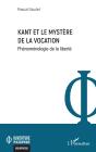 Kant Et Le Mystère De La Vocation : Phénoménologie De La Liberté - Preview