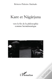 Kant Et Nagarjuna ; Vers La Fin De La Philosophie Comme Herméneutique