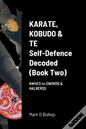 Karate, Kobudo & Te, Self-Defence Decoded (Book Two)