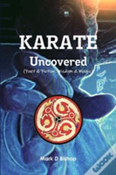 Karate Uncovered (Fact & Fiction, Wisdom & Magic)