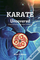 Karate Uncovered (Fact & Fiction, Wisdom & Magic)