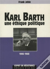 Karl Barth Une Ethique Politique 1906-1968