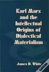 Karl Marx And The Intellectual Origins Of Dialectical Materialism