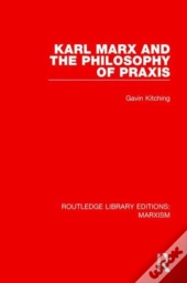 Karl Marx And The Philosophy Of Praxis (Rle Marxism)