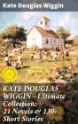 Kate Douglas Wiggin – Ultimate Collection: 21 Novels & 130+ Short Stories - Preview