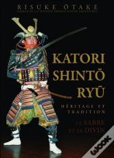 Katori Shinto Ryu ; Héritage Et Tradition ; Le Sabre Et Le Divin
