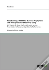 Keep Burning - Burning - Burnout-Prophylaxe Und -Therapie Durch Shaolin-Qi Gong