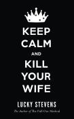 Keep Calm And Kill Your Wife