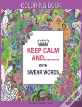 Keep Calm And........... With Swear Words