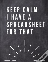 Keep Calm I Have A Spreadsheet For That