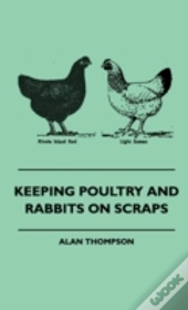 Keeping Poultry And Rabbits On Scraps