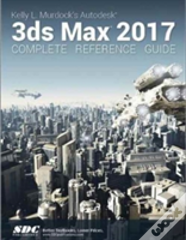 Kelly L. Murdock'S Autodesk 3ds Max 2017 Complete Reference Guide