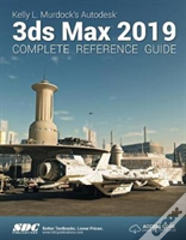 Kelly L. Murdock'S Autodesk 3ds Max 2019 Complete Reference Guide