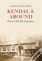 Kendal & Around From Old Photographs