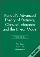 Kendall'S Advanced Theory Of Statistics, Classical Inference And The Linear Model