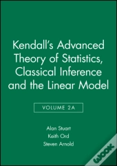 Kendall'S Advanced Theory Of Statistics, Classical Inference And The Linear Model