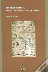 Kenneth White ; Nomade Intellectuel, Poète Du Monde