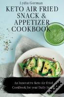 Keto Air Fried Snack And Appetizer Cookbook