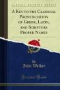 Key To The Classical Pronunciation Of Greek, Latin, And Scripture Proper Names - Preview