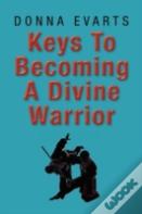 Keys To Becoming A Divine Warrior