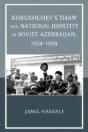 Khrushchev'S Thaw And National Identity In Soviet Azerbaijan, 1954â€“1959 - Preview