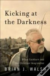 Capa do artigo Kicking At The Darkness - Bruce Cockburn And The Christian Imagination