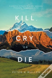 Kill, Cry, Or Die: A Collection Of Poems