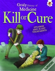 Kill Or Cure - Strange And Scary Treatments