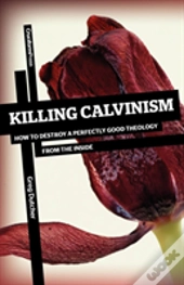 Killing Calvinism: How To Destroy A Perf