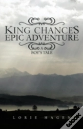 King Chance'S Epic Adventure: A Boy'S Tale