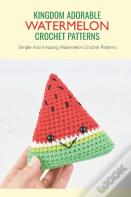 Kingdom Adorable Watermelon Crochet Patterns