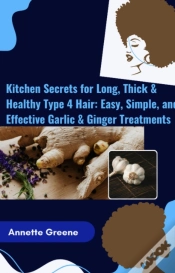 Capa do artigo Kitchen-Secrets-For-Long-Thick-Healthy-Type-4-Hair-Easy-Simple-And-Effective-Garlic-Ginger-Treatments