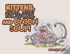 Kittens, Flowers, And Onion Soup!