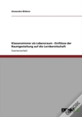 Klassenzimmer Als Lebensraum - Einflusse Der Raumgestaltung Auf Die Lernbereitschaft