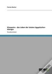 Kleopatra - Das Leben Der Letzten Agyptischen Konigin