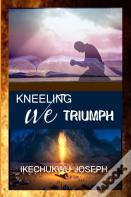 Kneeling We Triumph