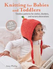 Knitting For Babies And Toddlers: 35 Projects To Make