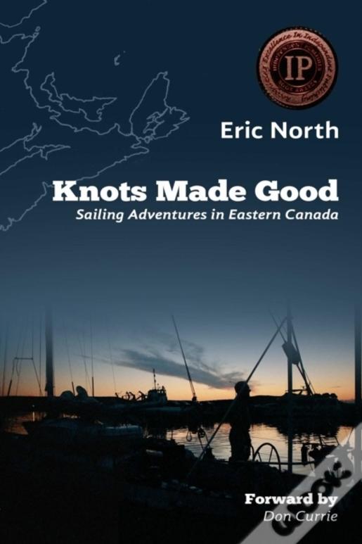 Knots Made Good: Sailing Adventures In Eastern Canada