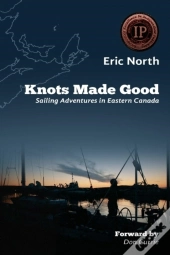 Knots Made Good: Sailing Adventures In Eastern Canada