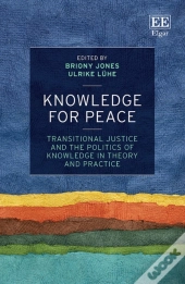 Knowledge For Peace - Transitional Justice And The Politics Of Knowledge In Theory And Practice