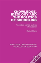 Knowledge, Ideology And The Politics Of Schooling