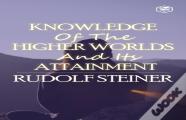 Knowledge Of The Higher Worlds And Its Attainment