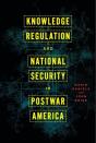 Knowledge Regulation And National Security In Postwar America - Preview