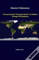 Known Unknowns: Unconventional "Strategic Shocks" In Defense Strategy Development