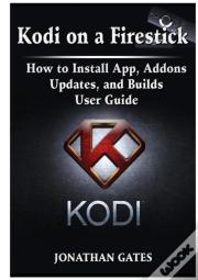 Kodi On A Firestick How To Install App, Addons, Updates, And Builds User Guide