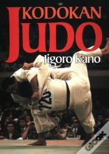 Kodokan Judo: The Essential Guide To Judo By Its Founder Jigoro Kano