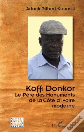 Koffi Donkor, Le Père Des Monuments De La Côte D'Ivoire Moderne